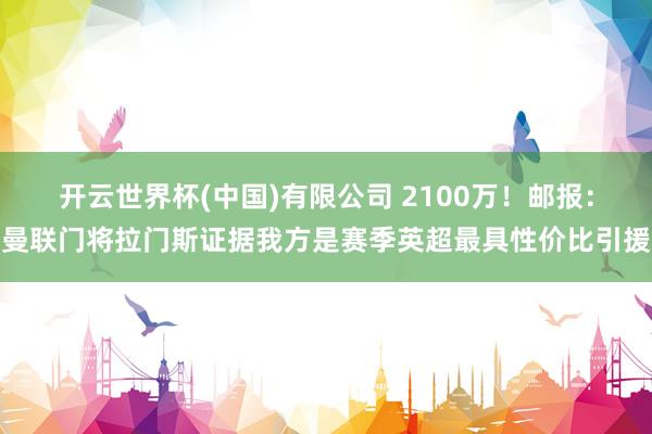 开云世界杯(中国)有限公司 2100万！邮报：曼联门将拉门斯证据我方是赛季英超最具性价比引援