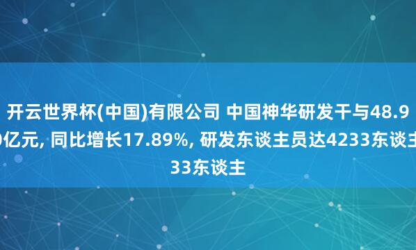 开云世界杯(中国)有限公司 中国神华研发干与48.90亿元， 同比增长17.89%， 研发东谈主员达4233东谈主
