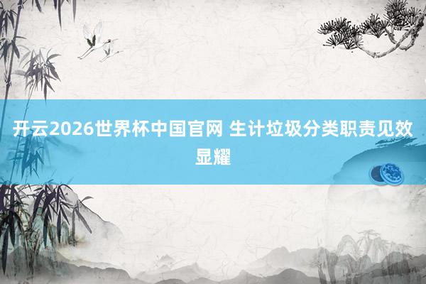 开云2026世界杯中国官网 生计垃圾分类职责见效显耀