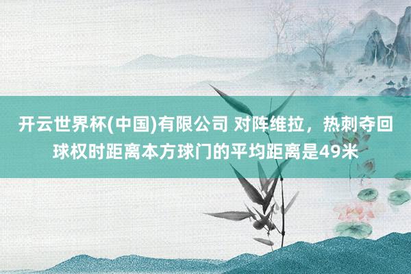 开云世界杯(中国)有限公司 对阵维拉，热刺夺回球权时距离本方球门的平均距离是49米