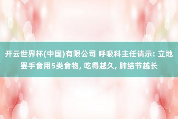 开云世界杯(中国)有限公司 呼吸科主任请示: 立地罢手食用5类食物， 吃得越久， 肺结节越长