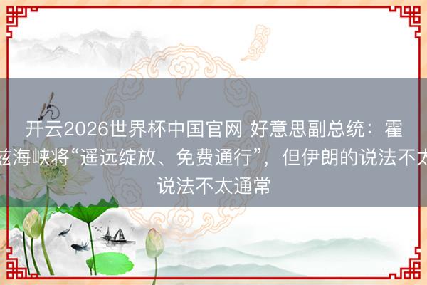 开云2026世界杯中国官网 好意思副总统：霍尔木兹海峡将“遥远绽放、免费通行”，但伊朗的说法不太通常
